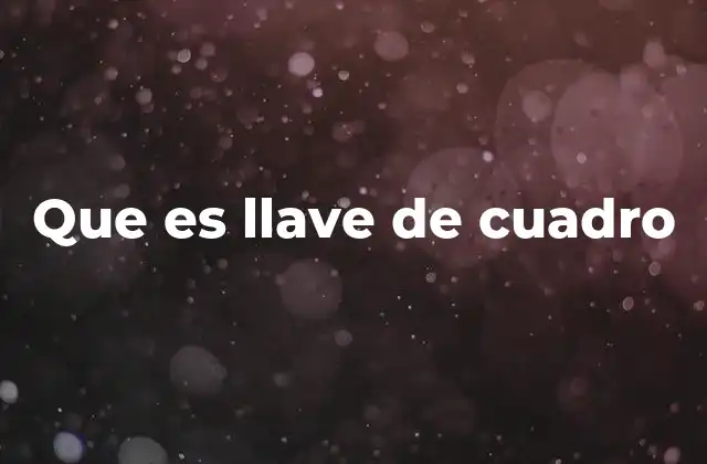 Que es Llave de Cuadro