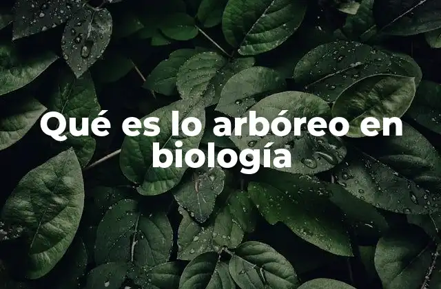 Qué es Lo Arbóreo en Biología