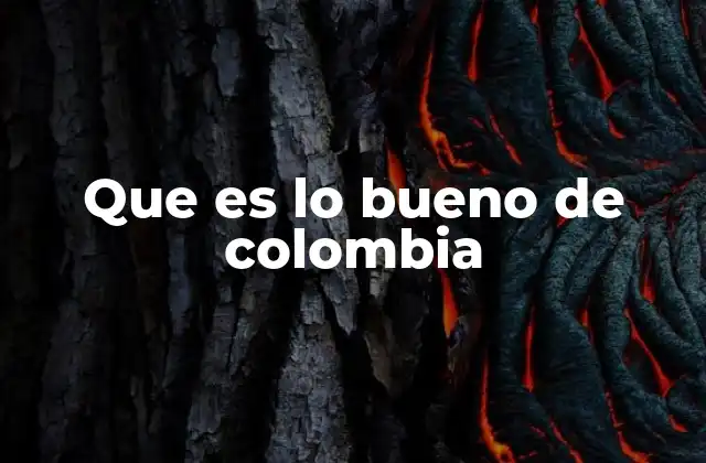 Que es Lo Bueno de Colombia
