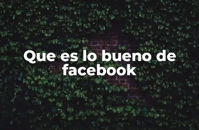 Que es Lo Bueno de Facebook