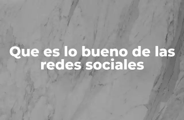 Que es Lo Bueno de las Redes Sociales