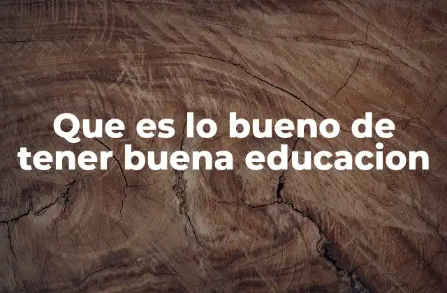 Que es Lo Bueno de Tener Buena Educacion 2 El poder de la educación para transformar vidas