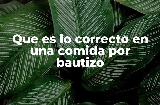 Que es Lo Correcto en una Comida por Bautizo