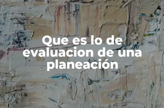 Que es Lo de Evaluacion de una Planeación