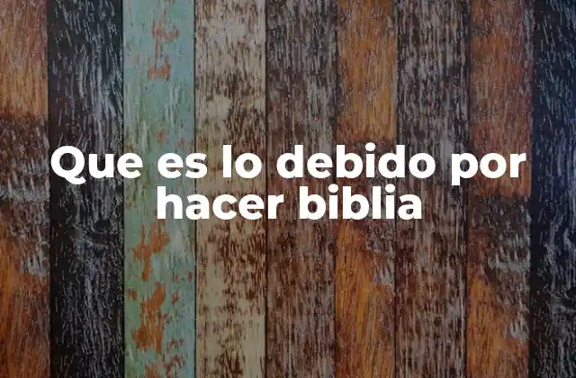 Que es Lo Debido por Hacer Biblia