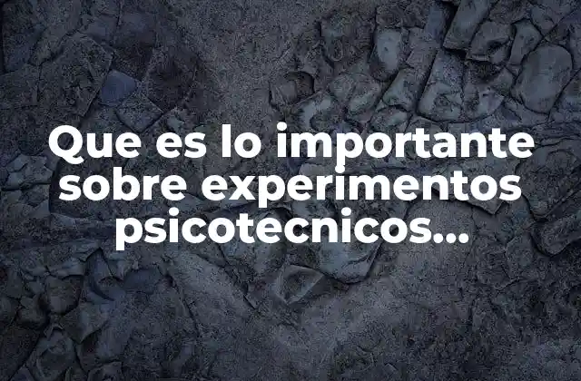Que es Lo Importante sobre Experimentos Psicotecnicos Pedagogia