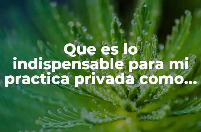 Que es Lo Indispensable para Mi Practica Privada como Medico