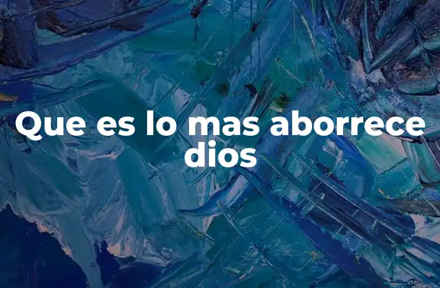 Que es Lo mas Aborrece Dios
