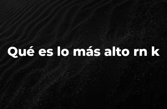 Qué es Lo Más Alto Rn K