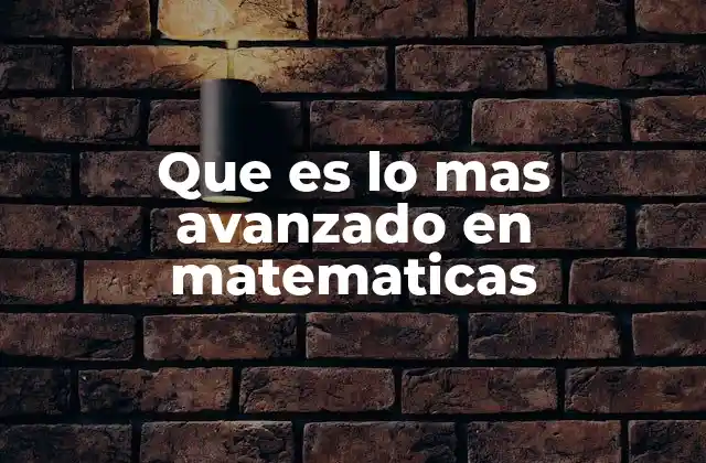 Que es Lo mas Avanzado en Matematicas