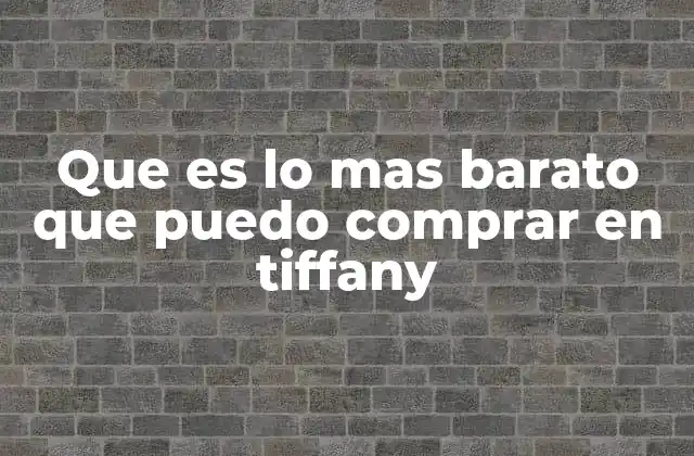 Que es Lo mas Barato que Puedo Comprar en Tiffany 2 Opciones económicas en una marca de lujo