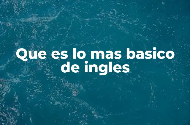 Que es Lo mas Basico de Ingles 2 Los cimientos para comenzar a hablar inglés