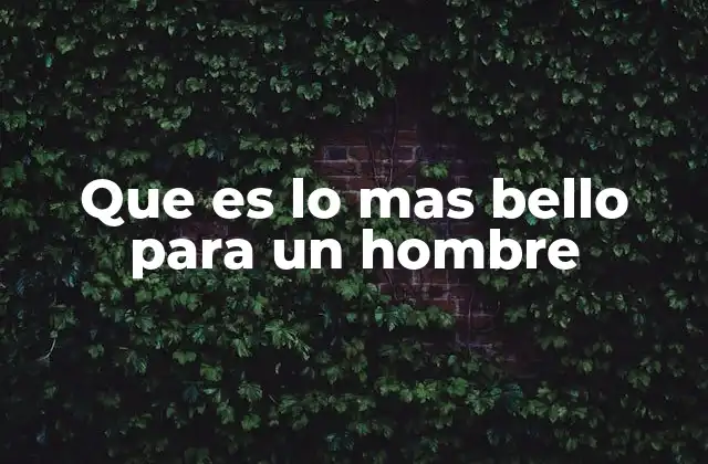 Que es Lo mas Bello para un Hombre