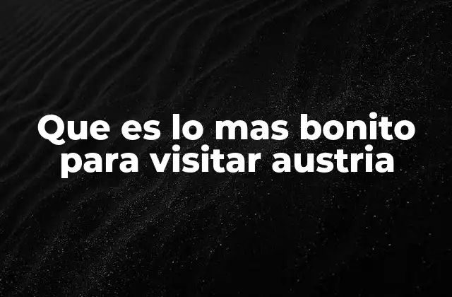 Descubriendo los encantos de Austria sin mencionar directamente los lugares más famosos