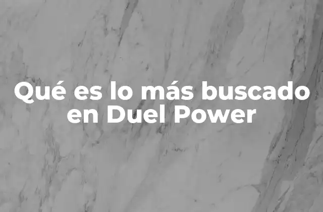 Qué es Lo Más Buscado en Duel Power