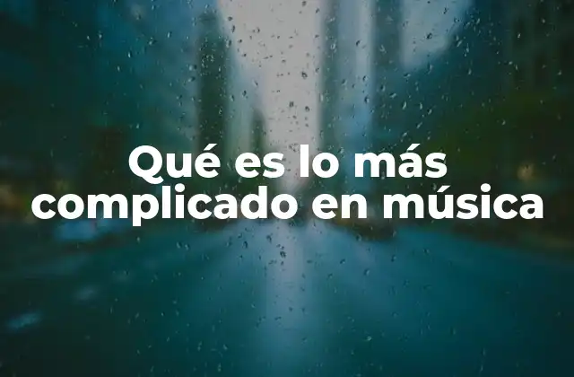 Qué es Lo Más Complicado en Música
