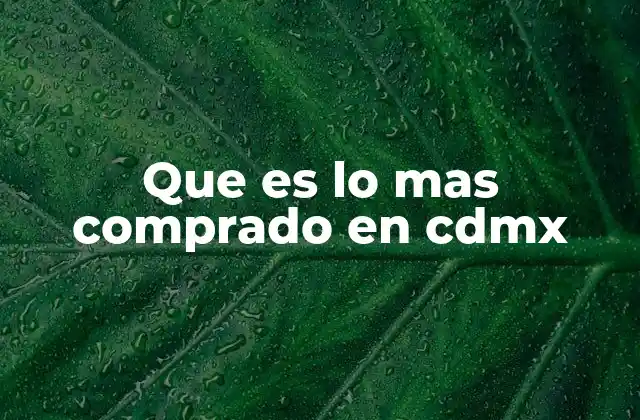 Que es Lo mas Comprado en Cdmx