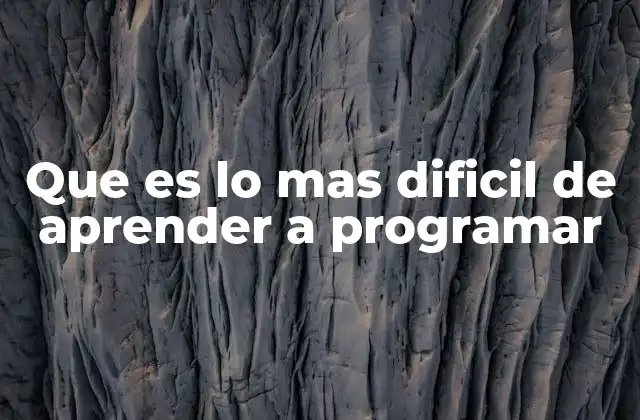 Que es Lo mas Dificil de Aprender a Programar