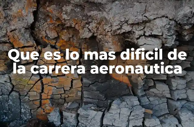 Que es Lo mas Dificil de la Carrera Aeronautica