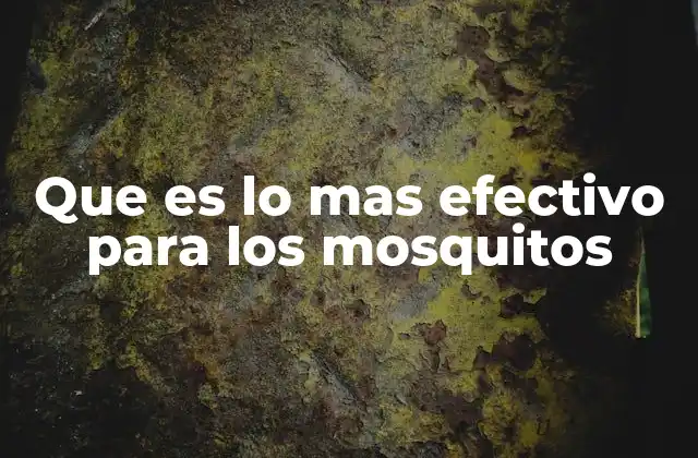 Que es Lo mas Efectivo para los Mosquitos