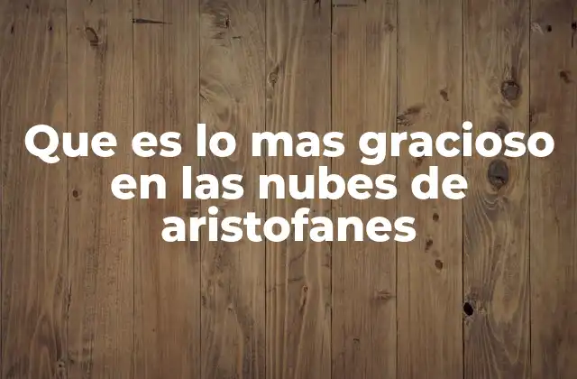 Que es Lo mas Gracioso en las Nubes de Aristofanes