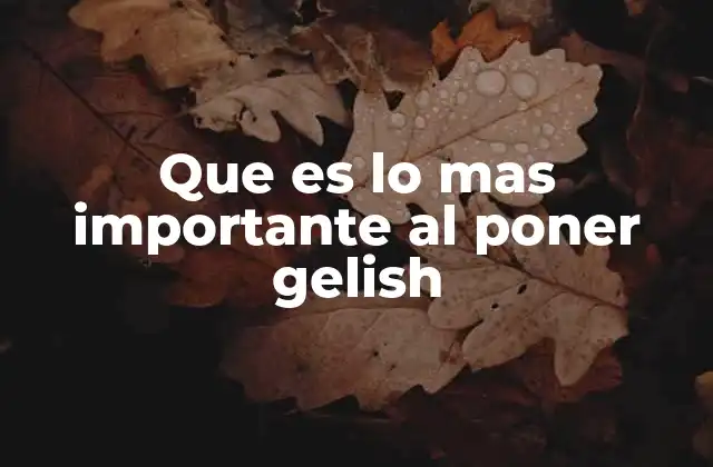 Que es Lo mas Importante Al Poner Gelish
