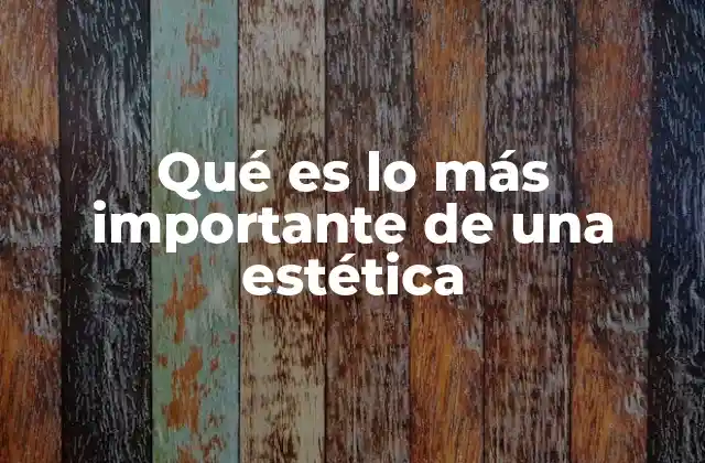 Qué es Lo Más Importante de una Estética