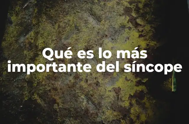 Qué es Lo Más Importante Del Síncope