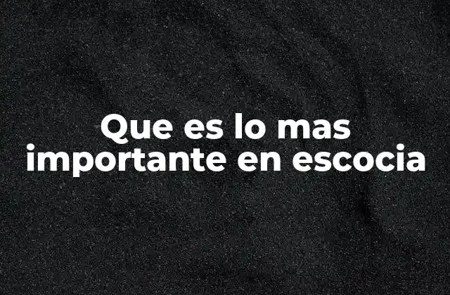 Que es Lo mas Importante en Escocia