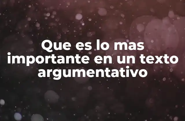 Que es Lo mas Importante en un Texto Argumentativo