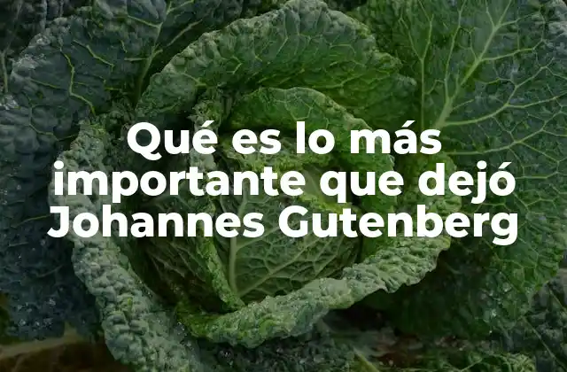 Qué es Lo Más Importante que Dejó Johannes Gutenberg