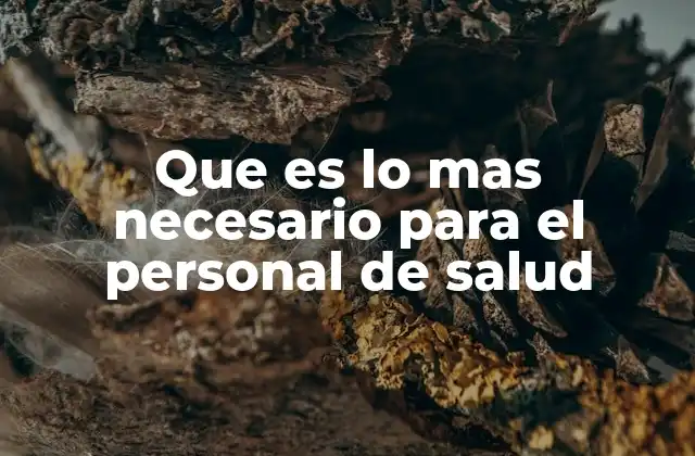 Que es Lo mas Necesario para el Personal de Salud