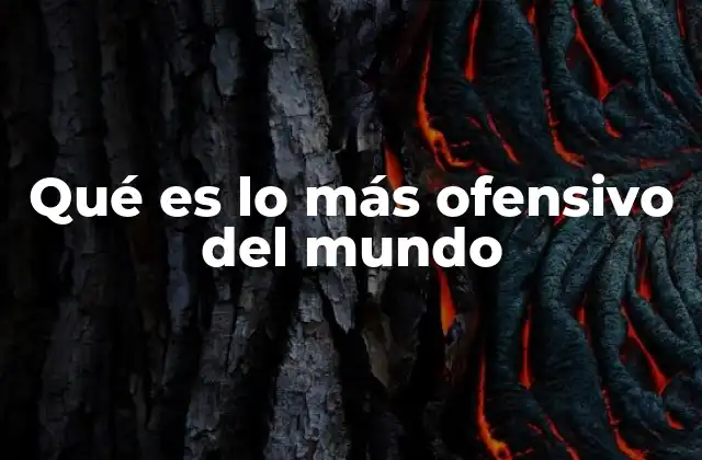 Qué es Lo Más Ofensivo Del Mundo