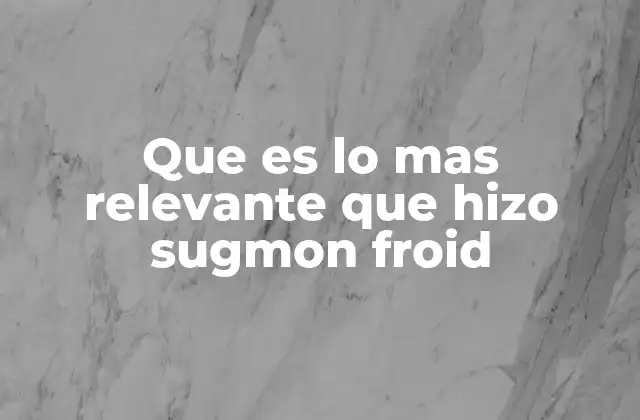 Que es Lo mas Relevante que Hizo Sugmon Froid