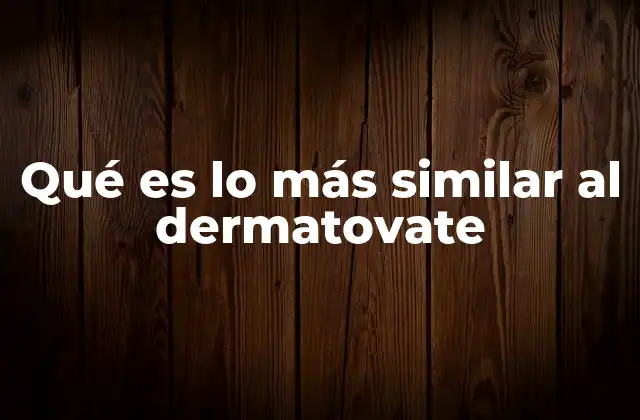 Qué es Lo Más Similar Al Dermatovate
