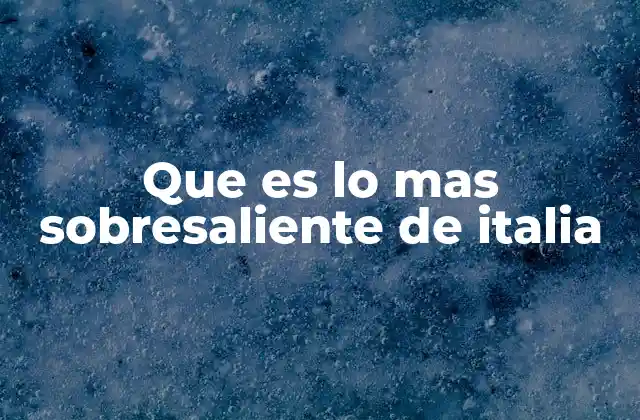 Que es Lo mas Sobresaliente de Italia