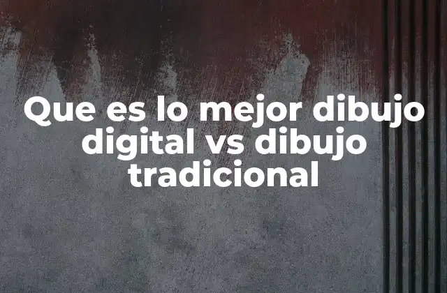 Que es Lo Mejor Dibujo Digital Vs Dibujo Tradicional