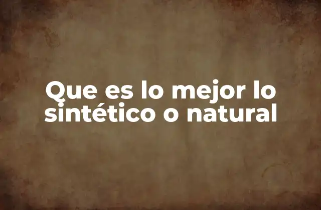 Que es Lo Mejor Lo Sintético o Natural