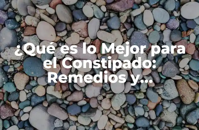 ¿qué es Lo Mejor para el Constipado: Remedios y Tratamientos Naturales?