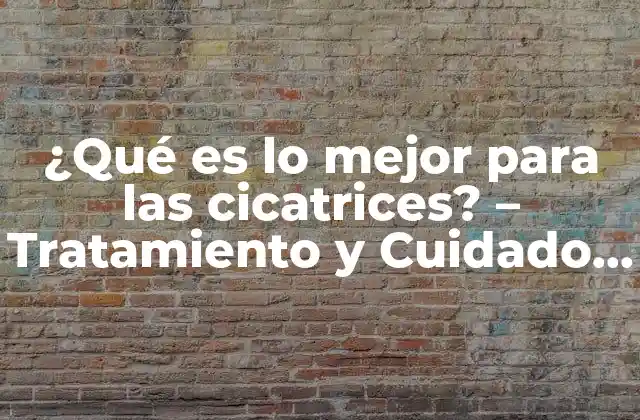 ¿qué es Lo Mejor para las Cicatrices? – Tratamiento y Cuidado de Cicatrices