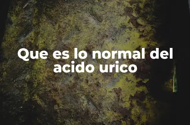 Que es Lo Normal Del Acido Urico