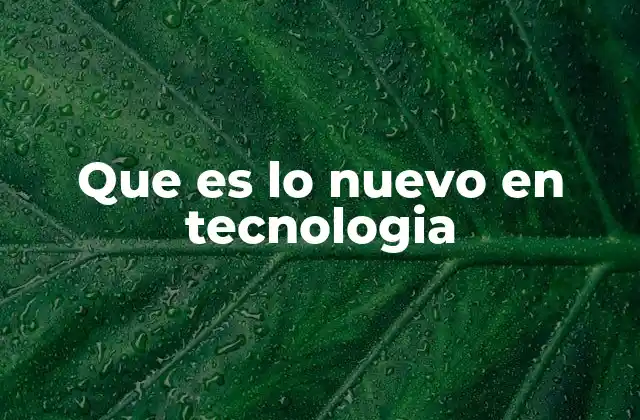 Que es Lo Nuevo en Tecnologia