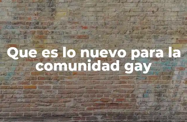 Que es Lo Nuevo para la Comunidad Gay