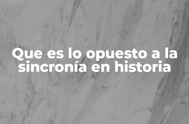Que es Lo Opuesto a la Sincronía en Historia