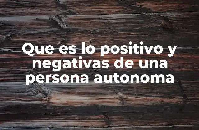 Que es Lo Positivo y Negativas de una Persona Autonoma