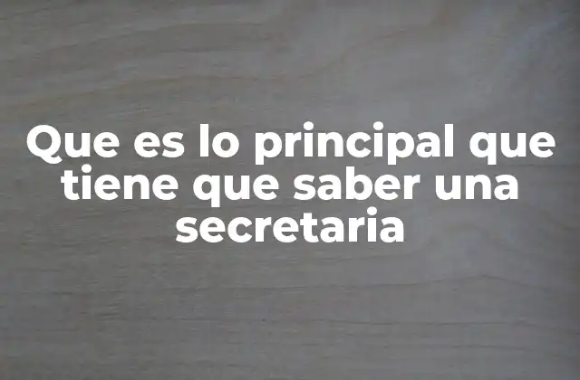 Que es Lo Principal que Tiene que Saber una Secretaria