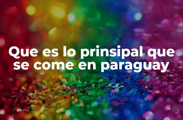 Que es Lo Prinsipal que Se Come en Paraguay