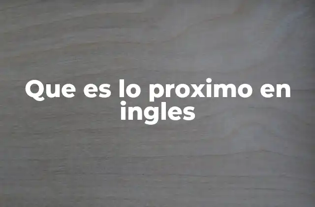Que es Lo Proximo en Ingles