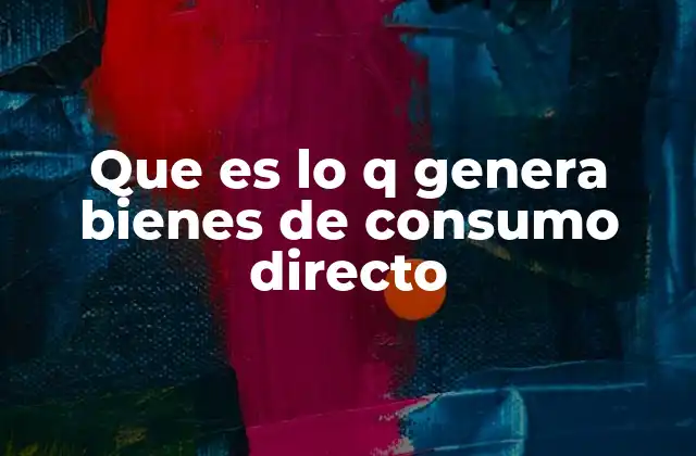 Que es Lo Q Genera Bienes de Consumo Directo