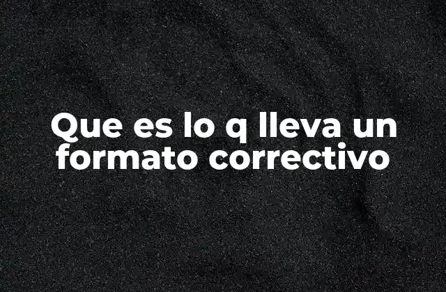 Que es Lo Q Lleva un Formato Correctivo